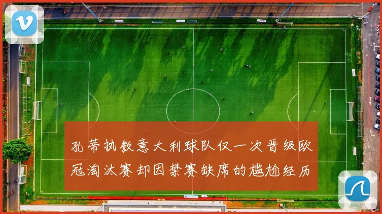 孔蒂执教意大利球队仅一次晋级欧冠淘汰赛却因禁赛缺席的尴尬经历