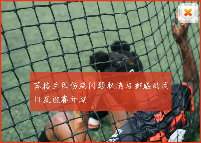 苏格兰因伤病问题取消与挪威的闭门友谊赛计划