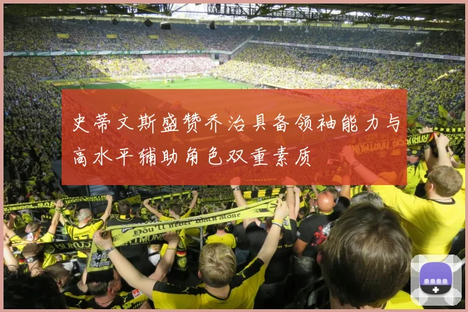 史蒂文斯盛赞乔治具备领袖能力与高水平辅助角色双重素质
